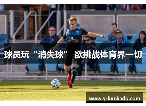 球员玩“消失球” 欲挑战体育界一切